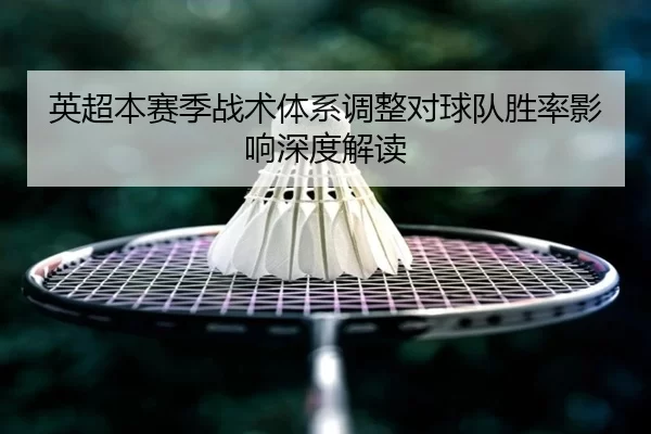 英超本赛季战术体系调整对球队胜率影响深度解读